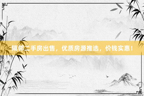 隔邻二手房出售，优质房源推选，价钱实惠！